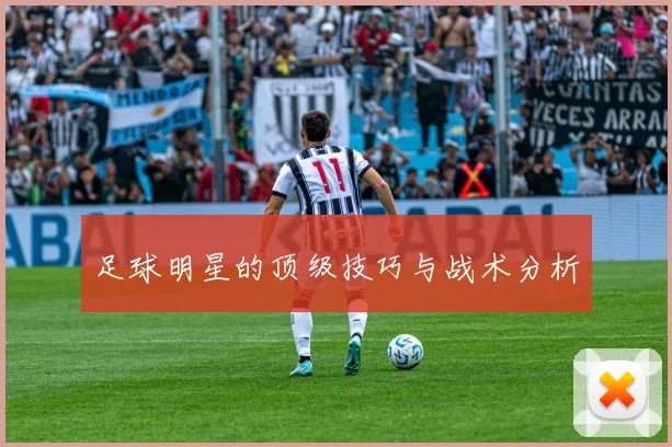 足球明星的顶级技巧与战术分析